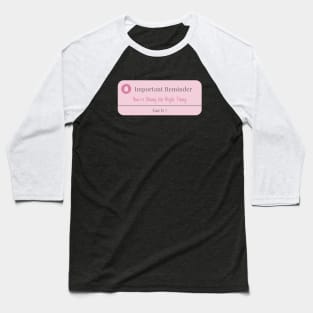 You are doing the right thing Baseball T-Shirt